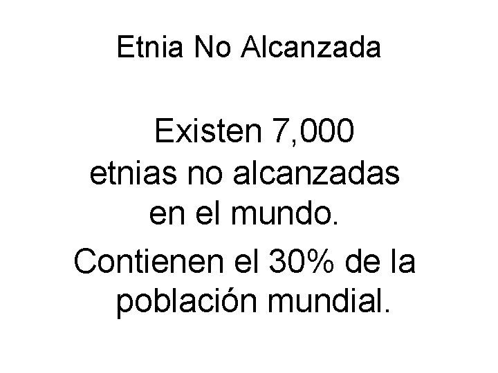 Etnia No Alcanzada Existen 7, 000 etnias no alcanzadas en el mundo. Contienen el Etnia No Alcanzada Existen 7, 000 etnias no alcanzadas en el mundo. Contienen el