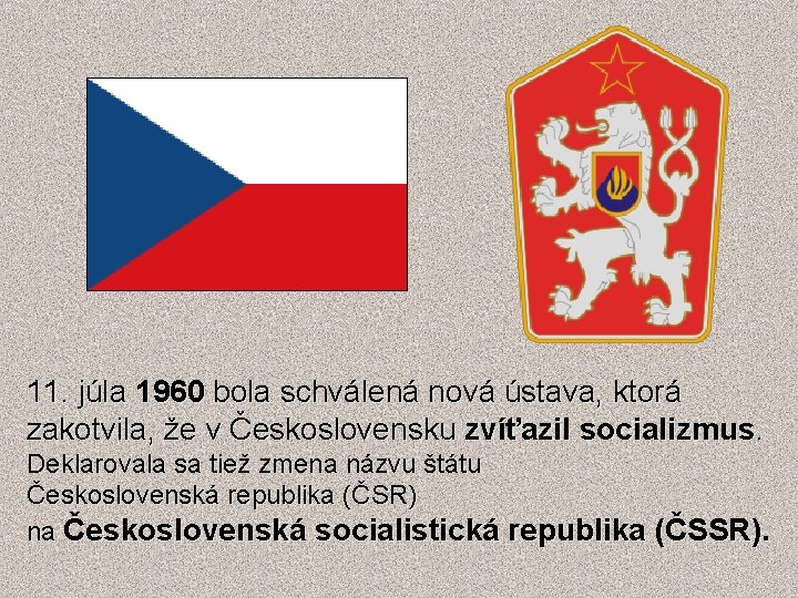 11. júla 1960 bola schválená nová ústava, ktorá zakotvila, že v Československu zvíťazil socializmus.