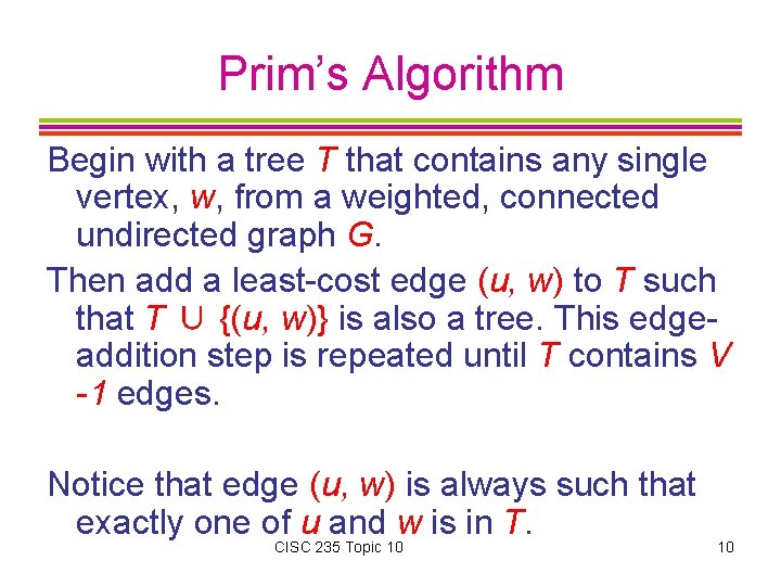 Prim’s Algorithm Begin with a tree T that contains any single vertex, w, from