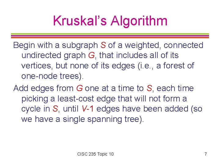 Kruskal’s Algorithm Begin with a subgraph S of a weighted, connected undirected graph G,