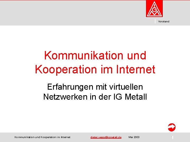 Vorstand Kommunikation und Kooperation im Internet Erfahrungen mit virtuellen Netzwerken in der IG Metall