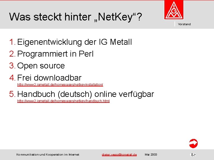 Was steckt hinter „Net. Key“? Vorstand 1. Eigenentwicklung der IG Metall 2. Programmiert in