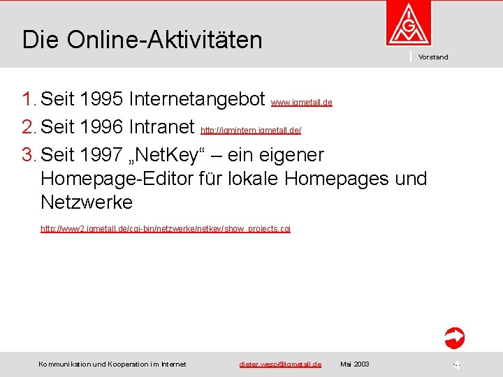 Die Online-Aktivitäten Vorstand 1. Seit 1995 Internetangebot www. igmetall. de 2. Seit 1996 Intranet