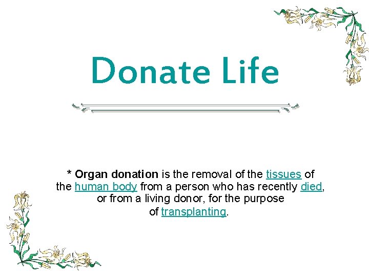 Donate Life * Organ donation is the removal of the tissues of the human
