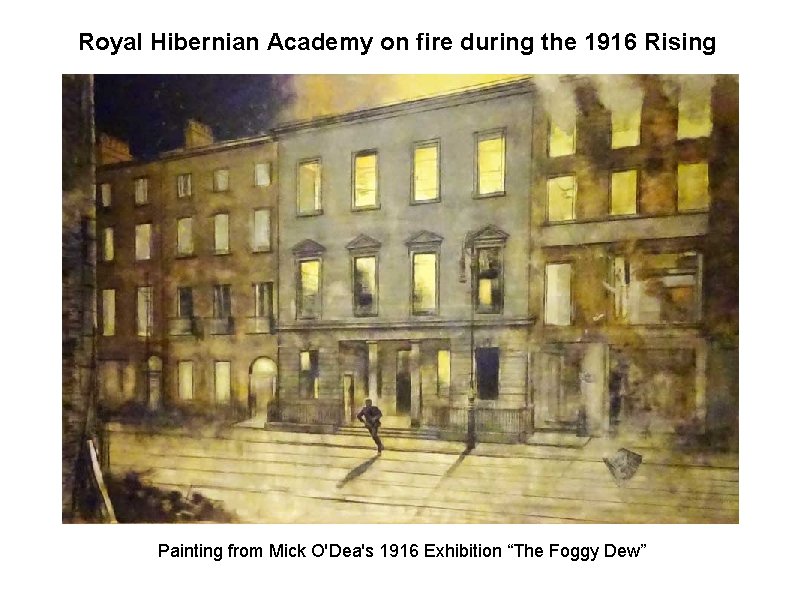 Royal Hibernian Academy on fire during the 1916 Rising Painting from Mick O'Dea's 1916