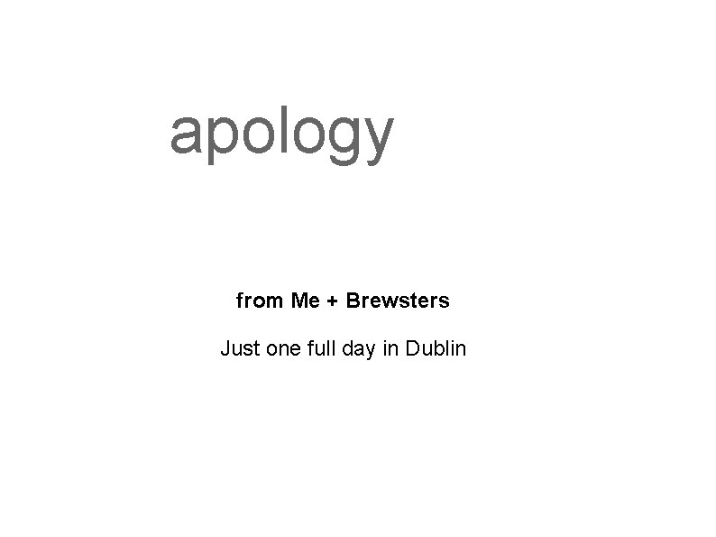 apology from Me + Brewsters Just one full day in Dublin 