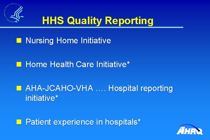 HHS Quality Reporting n Nursing Home Initiative n Home Health Care Initiative* n AHA-JCAHO-VHA