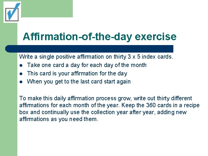 Affirmation-of-the-day exercise Write a single positive affirmation on thirty 3 x 5 index cards.