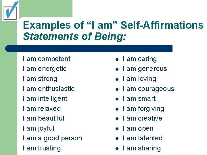 Examples of “I am” Self-Affirmations Statements of Being: I am competent I am energetic