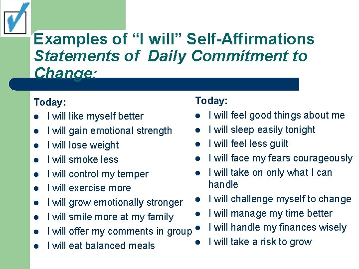 Examples of “I will” Self-Affirmations Statements of Daily Commitment to Change: Today: l I