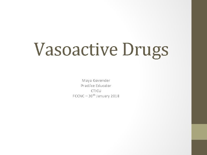Vasoactive Drugs Maya Govender Practice Educator CTICU FCCNC – 30 th January 2018 