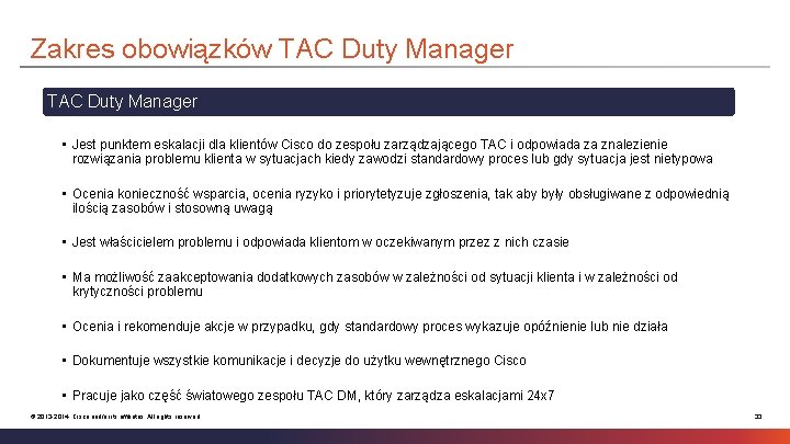 Zakres obowiązków TAC Duty Manager • Jest punktem eskalacji dla klientów Cisco do zespołu