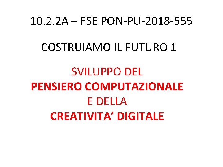 10. 2. 2 A – FSE PON-PU-2018 -555 COSTRUIAMO IL FUTURO 1 SVILUPPO DEL