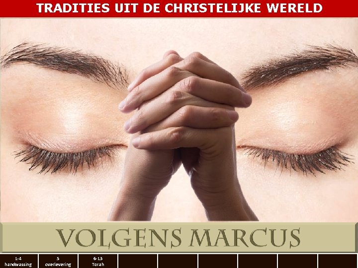 TRADITIES UIT DE CHRISTELIJKE WERELD 1 -4 handwassing 5 overlevering 6 -13 Torah 