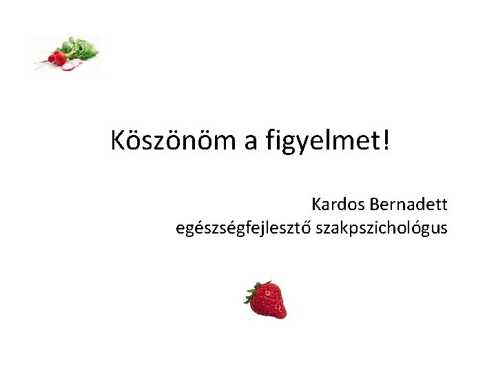 Köszönöm a figyelmet! Kardos Bernadett egészségfejlesztő szakpszichológus 