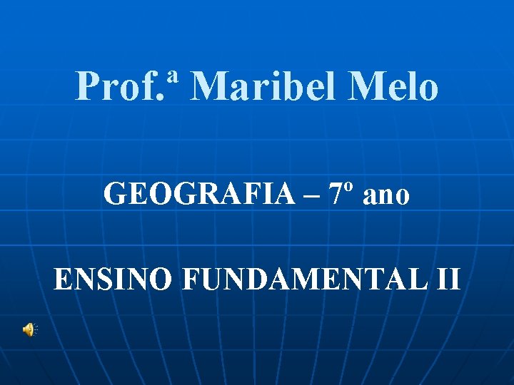 Prof. ª Maribel Melo GEOGRAFIA – 7º ano ENSINO FUNDAMENTAL II 