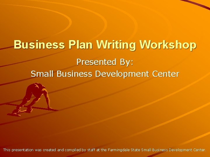 Business Plan Writing Workshop Presented By: Small Business Development Center This presentation was created