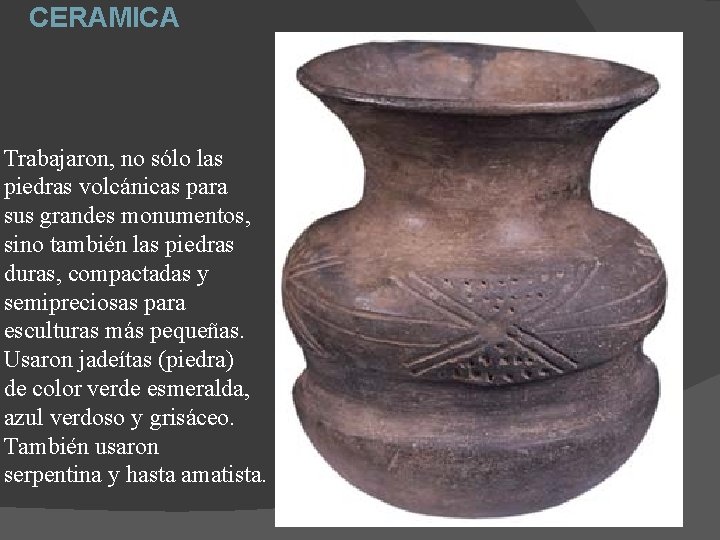 CERAMICA Trabajaron, no sólo las piedras volcánicas para sus grandes monumentos, sino también las CERAMICA Trabajaron, no sólo las piedras volcánicas para sus grandes monumentos, sino también las