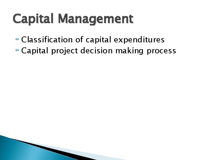 Capital Management Classification of capital expenditures Capital project decision making process 