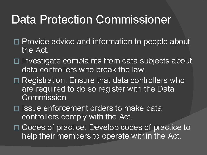 Data Protection Commissioner Provide advice and information to people about the Act. � Investigate