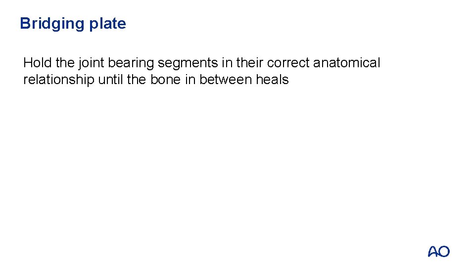 Bridging plate Hold the joint bearing segments in their correct anatomical relationship until the
