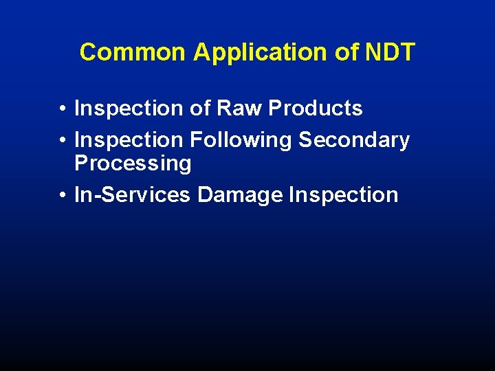 Common Application of NDT • Inspection of Raw Products • Inspection Following Secondary Processing