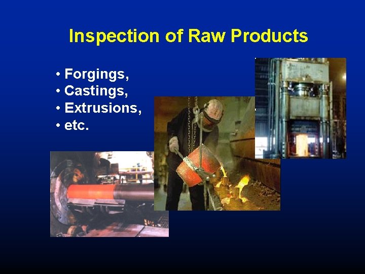 Inspection of Raw Products • Forgings, • Castings, • Extrusions, • etc. 