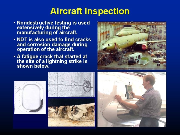 Aircraft Inspection • Nondestructive testing is used extensively during the manufacturing of aircraft. •