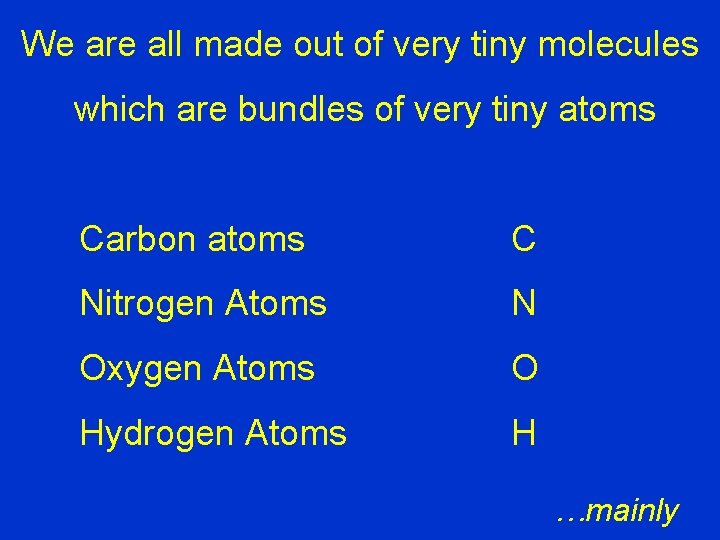 We are all made out of very tiny molecules which are bundles of very