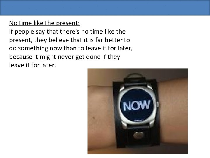 No time like the present: If people say that there's no time like the