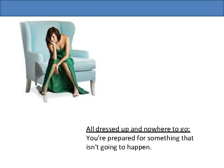 All dressed up and nowhere to go: You're prepared for something that isn't going
