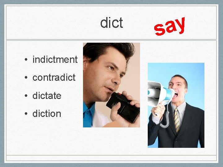 dict • indictment • contradict • dictate • diction y a s 