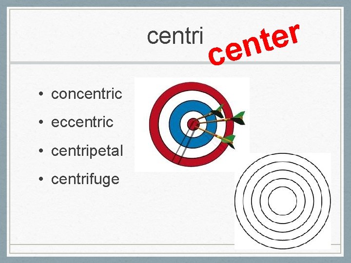 centri • concentric • eccentric • centripetal • centrifuge c r e t n