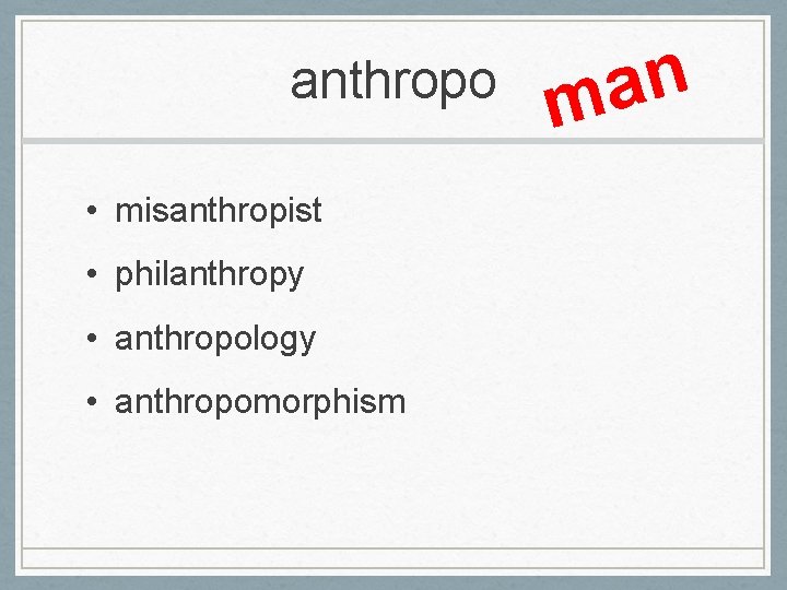 anthropo • misanthropist • philanthropy • anthropology • anthropomorphism n a m 