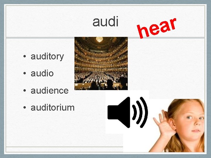 audi • auditory • audio • audience • auditorium r a he 