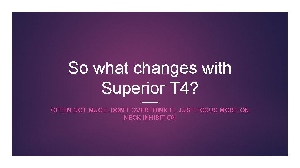 So what changes with Superior T 4? OFTEN NOT MUCH. DON’T OVERTHINK IT, JUST