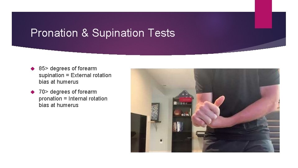 Pronation & Supination Tests 85> degrees of forearm supination = External rotation bias at