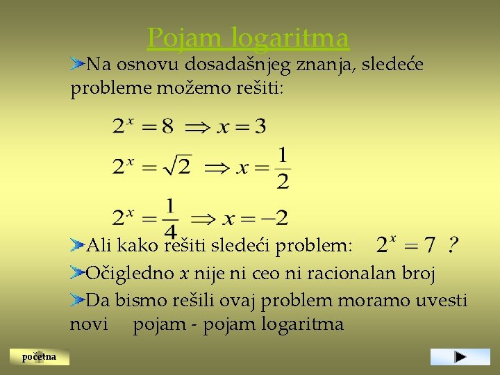 Pojam logaritma Na osnovu dosadašnjeg znanja, sledeće probleme možemo rešiti: Ali kako rešiti sledeći