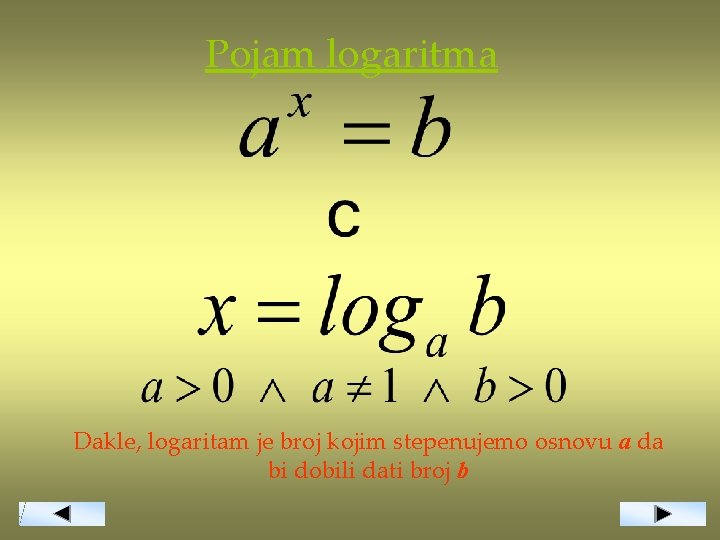 Pojam logaritma Dakle, logaritam je broj kojim stepenujemo osnovu a da bi dobili dati