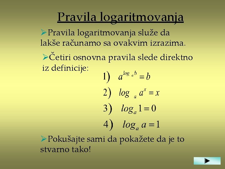 Pravila logaritmovanja ØPravila logaritmovanja služe da lakše računamo sa ovakvim izrazima. ØČetiri osnovna pravila