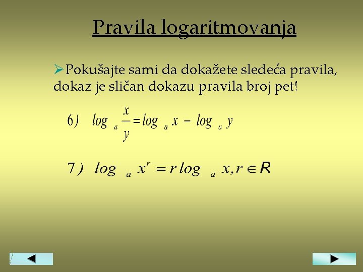 Pravila logaritmovanja ØPokušajte sami da dokažete sledeća pravila, dokaz je sličan dokazu pravila broj