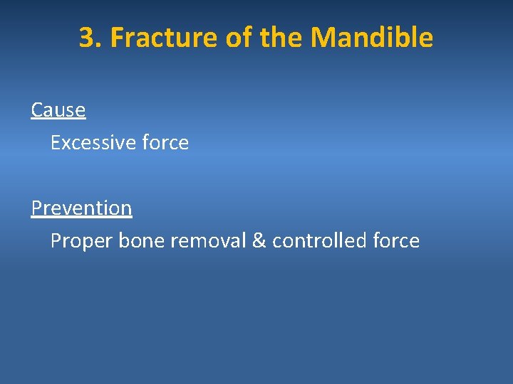 3. Fracture of the Mandible Cause Excessive force Prevention Proper bone removal & controlled