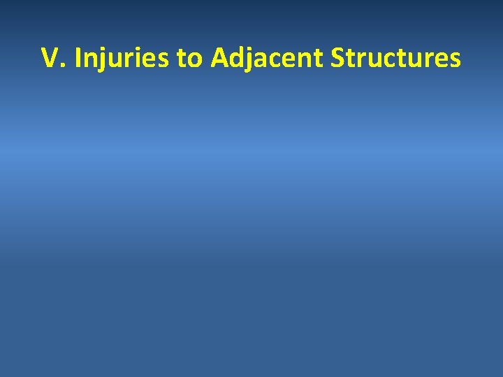 V. Injuries to Adjacent Structures 