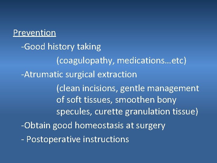 Prevention -Good history taking (coagulopathy, medications…etc) -Atrumatic surgical extraction (clean incisions, gentle management of