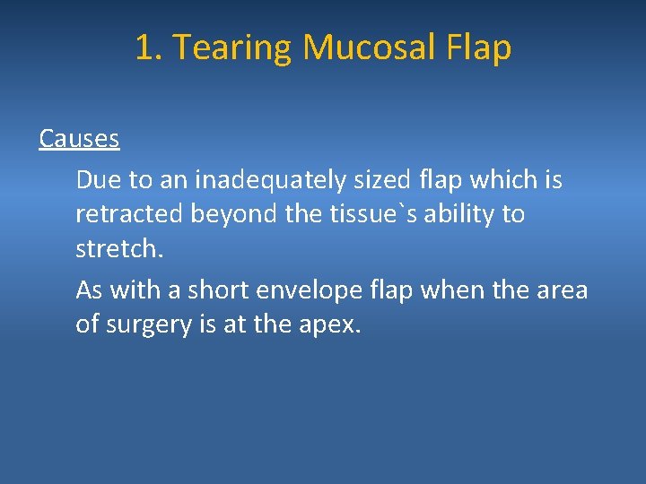 1. Tearing Mucosal Flap Causes Due to an inadequately sized flap which is retracted