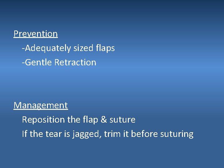 Prevention -Adequately sized flaps -Gentle Retraction Management Reposition the flap & suture If the