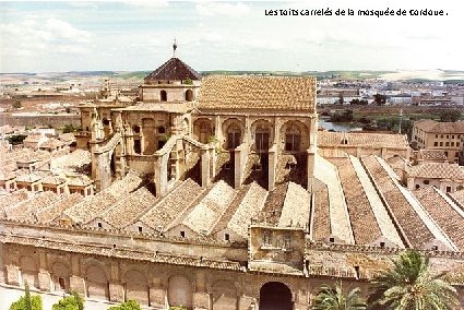 Les toits carrelés de la mosquée de Cordoue, le pont romain et la mosquée-cathédrale.