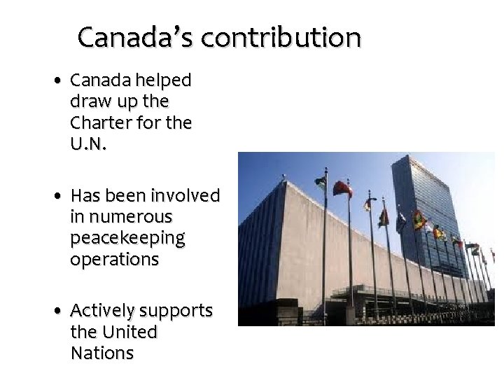 Canada’s contribution • Canada helped draw up the Charter for the U. N. •