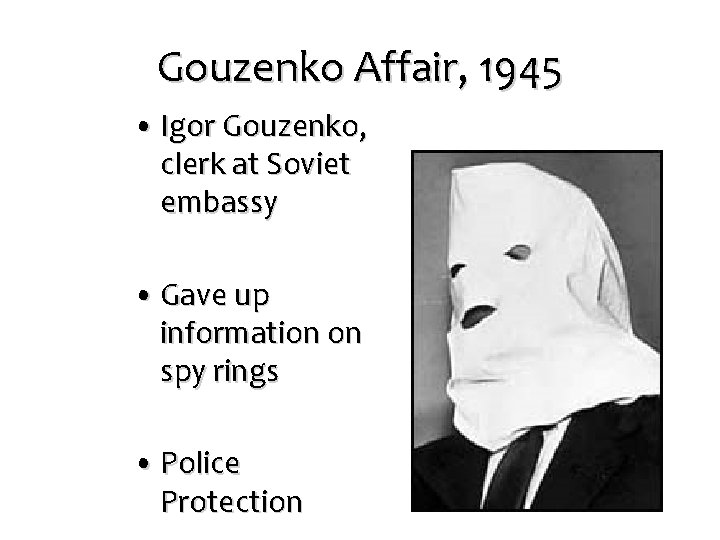 Gouzenko Affair, 1945 • Igor Gouzenko, clerk at Soviet embassy • Gave up information