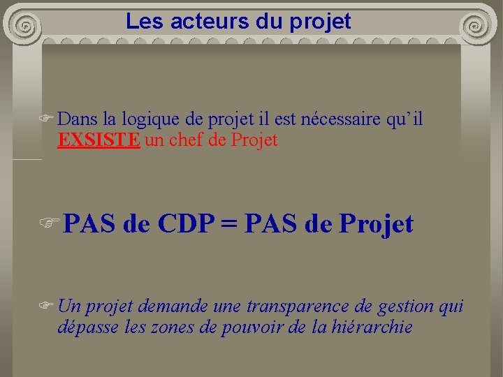 Les acteurs du projet F Dans la logique de projet il est nécessaire qu’il